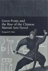 Margaret B. Wan, "Green Peony and the Rise of the Chinese Martial Arts Novel"