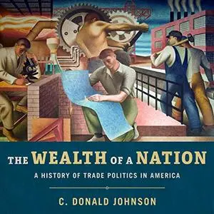 The Wealth of a Nation: A History of Trade Politics in America [Audiobook]