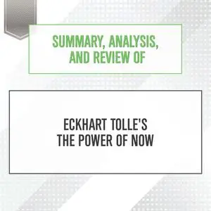 «Summary, Analysis, and Review of Eckhart Tolle's The Power of Now» by Start Publishing Notes