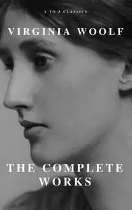 «Virginia Woolf: The Complete Collection (Active TOC) (A to Z Classics)» by A to Z Classics, Virginia Woolf
