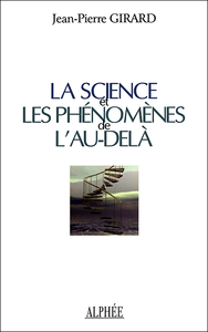 Jean-Pierre Girard - La science et les phénomènes de l'au-delà