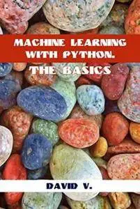 Machine Learning with Python: The Basics