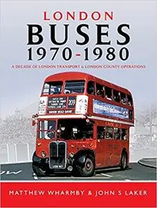 London Buses 1970 - 1980: A Decade of London Transport and London Country Operations