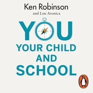 «You, Your Child and School: Navigate Your Way to the Best Education» by Ken Robinson,Lou Aronica