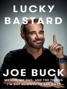 Lucky Bastard: My Life, My Dad, and the Things I'm Not Allowed to Say on TV