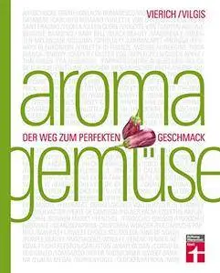 Aroma Gemüse: Der Weg zum perfekten Geschmack. Kochen neu entdecken. Von Stiftung Warentest