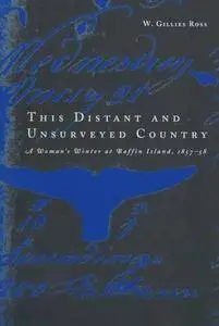 This Distant and Unsurveyed Country: A Woman's Winter at Baffin Island, 1857-1858 (McGill-Queen's Native and Northern Series)