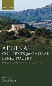 Aegina: Contexts for Choral Lyric Poetry: Myth, History, and Identity in the Fifth Century BC