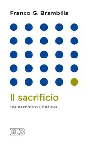Franco Giulio Brambilla - Il sacrificio. Tra racconto e dramma