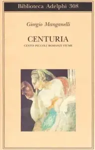 Centuria. Cento piccoli romanzi fiume di Giorgio Manganelli