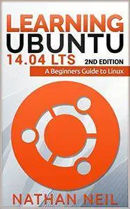 Learning Ubuntu 14.04LTS: A Beginners Guide to Linux (2nd Edition)