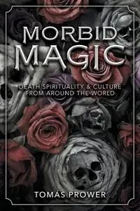 Morbid Magic: Death Spirituality and Culture from Around the World