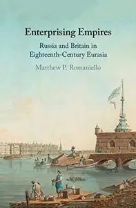 Enterprising Empires: Russia and Britain in Eighteenth-Century Eurasia