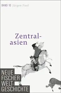 Neue Fischer Weltgeschichte. Band 10: Zentralasien