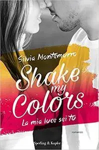 Silvia Montemurro - Shake my colors Vol. 1. La mia luce sei tu