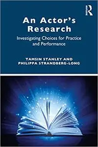 An Actor’s Research: Investigating Choices for Practice and Performance