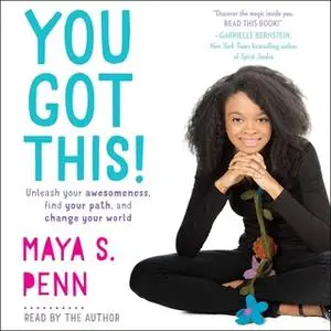 «You Got This!: Unleash Your Awesomeness, Find Your Path, and Change Your World» by Maya S. Penn