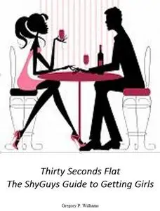Thirty Seconds Flat: The ShyGuys Guide to Getting Girls