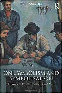 On Symbolism and Symbolisation: The Work of Freud, Durkheim and Mauss