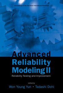 Advanced Reliability Modeling II: Reliability Testing and Improvement by Won Young Yun