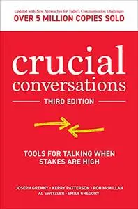 Crucial Conversations: Tools for Talking When Stakes are High, 3rd Edition