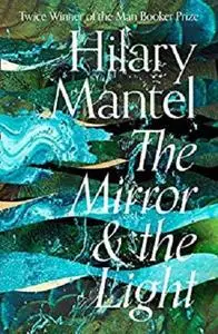 The Mirror and the Light (The Wolf Hall Trilogy, Book 3)