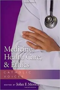 Medicine, Health Care, and Ethics: Catholic Voices