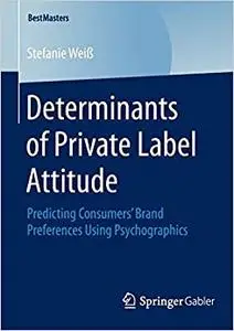 Determinants of Private Label Attitude: Predicting Consumers’ Brand Preferences Using Psychographics (Repost)