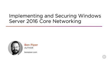 Implementing and Securing Windows Server 2016 Core Networking