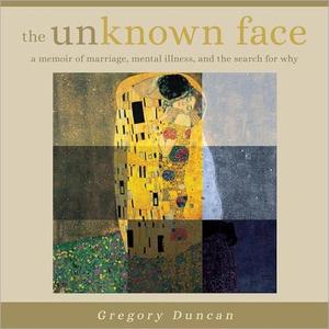 The Unknown Face: A Memoir of Marriage, Mental Illness, and the Search for Why [Audiobook]