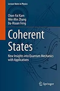 Coherent States: New Insights into Quantum Mechanics with Applications