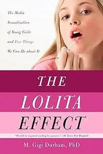 The Lolita Effect: The Media Sexualization of Young Girls and What We Can Do About It