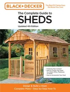 The Complete Guide to Sheds Updated 4th Edition: Design and Build a Shed: Complete Plans, Step-by-Step How-To (Black & Decker)