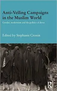 Anti-Veiling Campaigns in the Muslim World: Gender, Modernism and the Politics of Dress