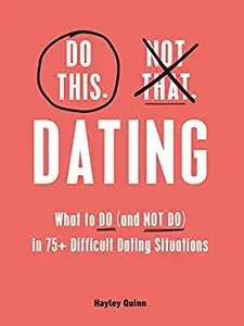 Do This, Not That: Dating: What to Do (and NOT Do) in 75+ Difficult Dating Situations