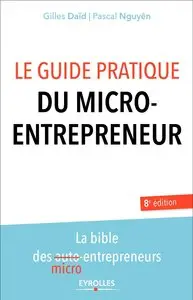 Le guide pratique du micro-entrepreneur - La bible des micro-entrepreneurs