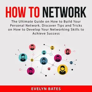 «How to Network: The Ultimate Guide on How to Build Your Personal Network. Discover Tips and Tricks on How to Develop Yo