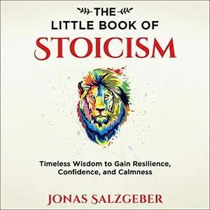 The Little Book of Stoicism: Timeless Wisdom to Gain Resilience, Confidence, and Calmness [Audiobook]