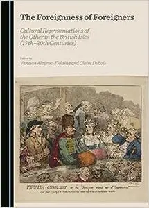 The Foreignness of Foreigners: Cultural Representations of the Other in the British Isles (17th-20th Centuries)