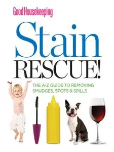 Good Housekeeping Stain Rescue!: The A-Z Guide to Removing Smudges, Spots & Spills