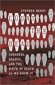 Count the Dead: Coroners, Quants, and the Birth of Death as We Know It