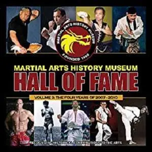 Martial Arts History Museum Hall of Fame Volume 3: Covering the years 2007 - 2010