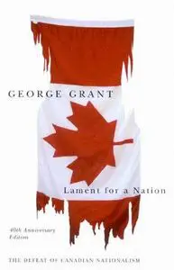 Lament for a Nation: The Defeat of Canadian Nationalism 40th Anniversary Edition (Carleton Library) (Carleton Library Series) (