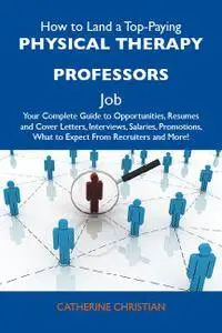 How to Land a Top-Paying Physical therapy professors Job: Your Complete Guide to Opportunities, Resumes and Cover Letter