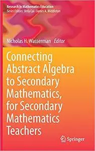 Connecting Abstract Algebra to Secondary Mathematics, for Secondary Mathematics Teachers