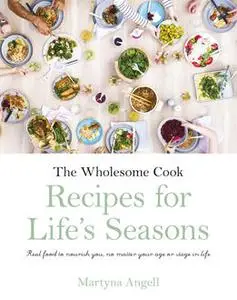 «The Wholesome Cook: Recipes For Life's Seasons» by Martyna Angell