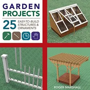 Garden Projects: 25 Easy-to-Build Wood Structures & Ornaments