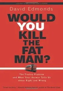 Would You Kill the Fat Man?: The Trolley Problem and What Your Answer Tells Us about Right and Wrong (repost)