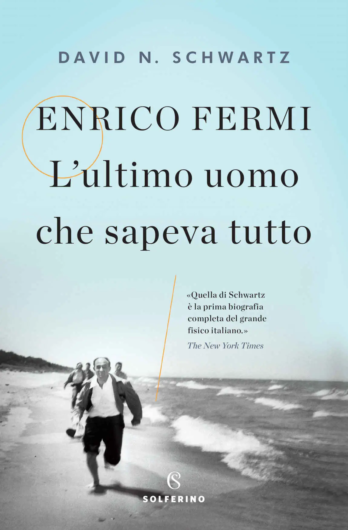 David N. Schwartz - Enrico Fermi. L'ultimo uomo che sapeva tutto