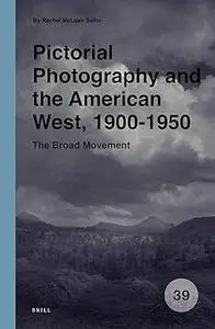 Pictorial Photography and the American West, 1900-1950: The Broad Movement